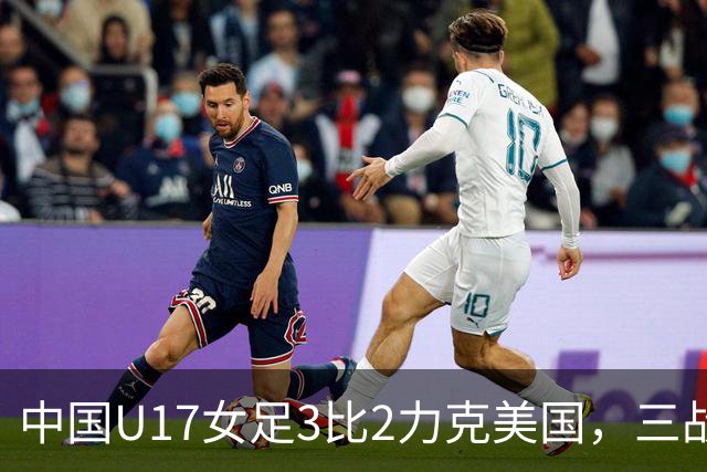 中国U17女足3比2力克美国，三战全胜晋级世界杯16强，淘汰赛将战法国