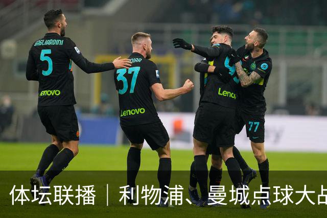 体坛联播｜利物浦、曼城点球大战取胜，AC米兰遭遇联赛首败