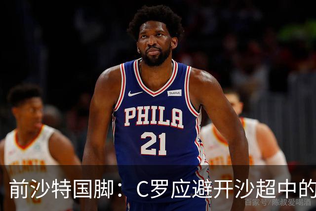 前沙特国脚：C罗应避开沙超中的强敌，专踢弱队多多进球