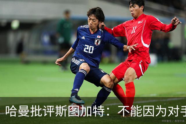 哈曼批评斯图加特：不能因为对手排名垫底就降低投入