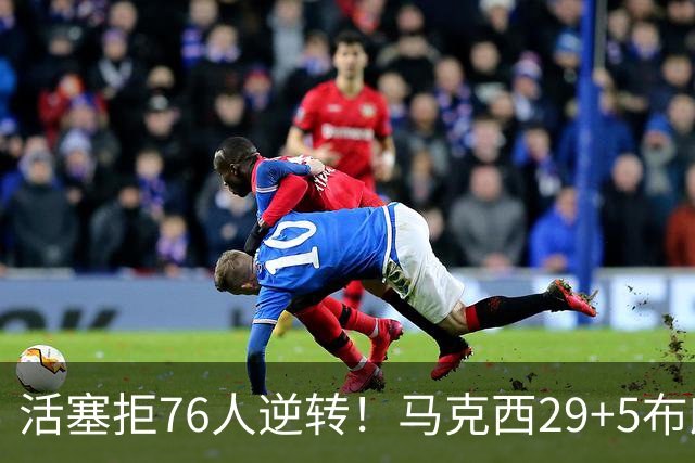 活塞拒76人逆转！马克西29+5布朗20中5，坎宁安26+8，老詹18+5难救主