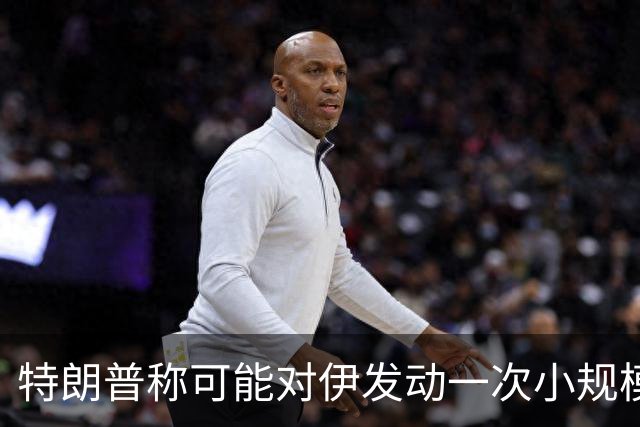 特朗普称可能对伊发动一次小规模“史诗怒火”行动