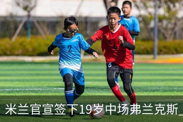 米兰官宣签下19岁中场弗兰克斯 租借加盟可买断