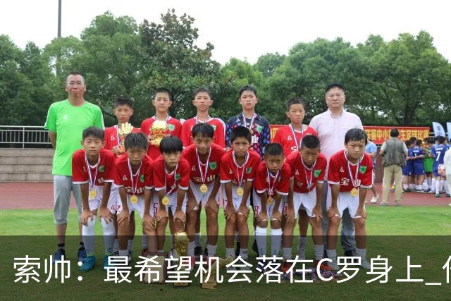 索帅：最希望机会落在C罗身上 他的表现不可思议