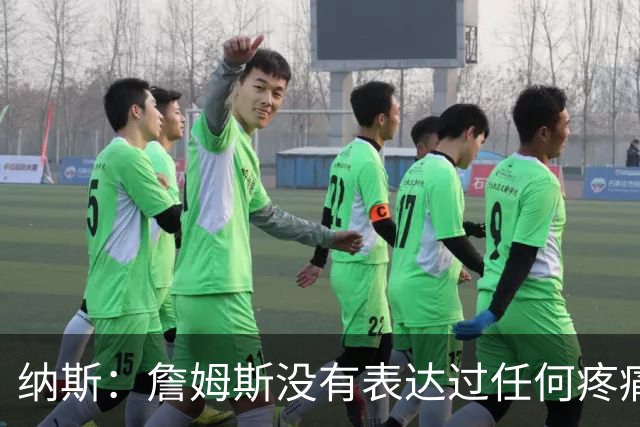 纳斯：詹姆斯没有表达过任何疼痛或不适 球队并不担心他伤情