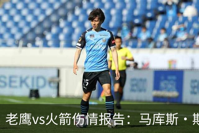 老鹰vs火箭伤情报告：马库斯·斯玛特能否出战复赛？