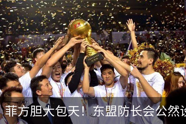 菲方胆大包天！东盟防长会公然设障，中方降级参会，直接反将一军