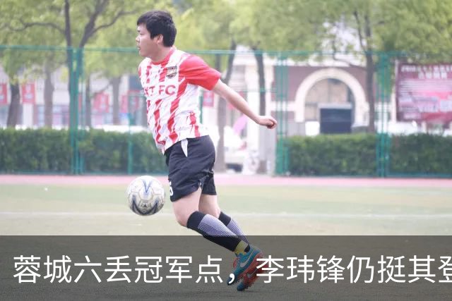蓉城六丢冠军点，李玮锋仍挺其登顶，英博逊一筹！