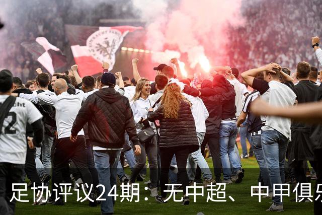 足协评议24期：无中超、中甲俱乐部申诉，认定中乙两例错漏判