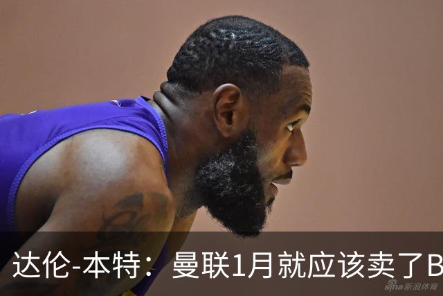 达伦-本特：曼联1月就应该卖了B费，球迷必须跨过这一页