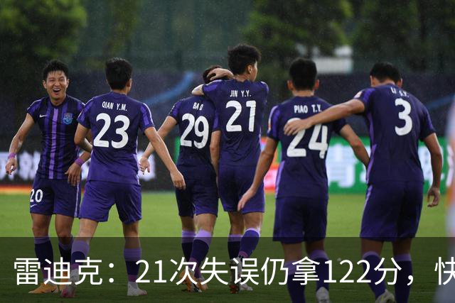 雷迪克：21次失误仍拿122分，快船夹击没那么强