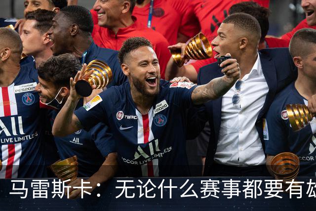 马雷斯卡：无论什么赛事都要有雄心争胜；轮换球员证明了自己