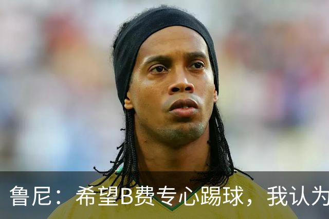 鲁尼：希望B费专心踢球，我认为他在曼联不会有圆满的结局了