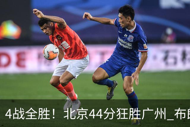 4战全胜！北京44分狂胜广州 布朗29+7+7三分陈盈骏22+8