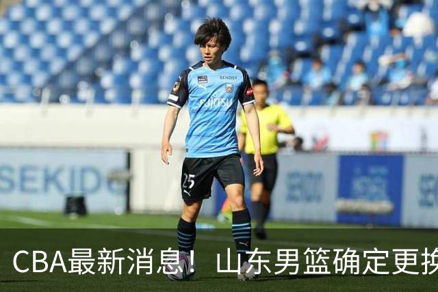 CBA最新消息！山东男篮确定更换外援，深圳队调整教练