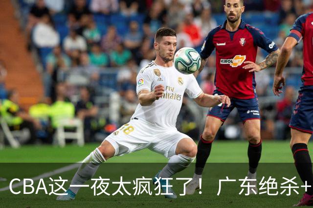 CBA这一夜太疯狂了！广东绝杀+新疆1分险胜：辽篮苦主51分溃败！