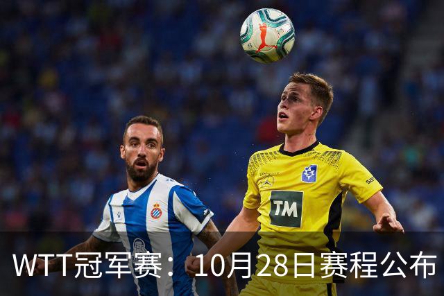 WTT冠军赛：10月28日赛程公布！国乒5人出战，世界第一王曼昱首秀